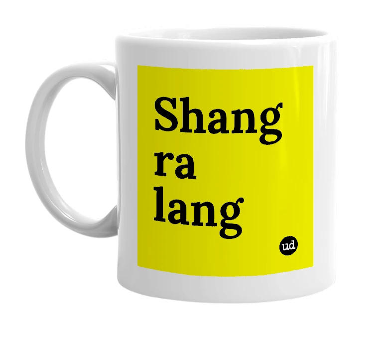 White mug with 'Shang ra lang' in bold black letters