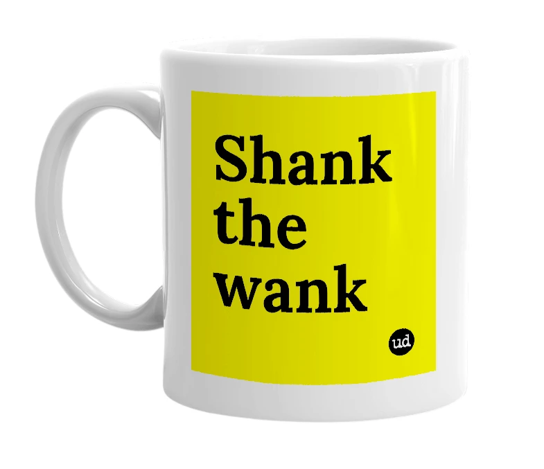 White mug with 'Shank the wank' in bold black letters