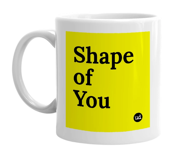 White mug with 'Shape of You' in bold black letters