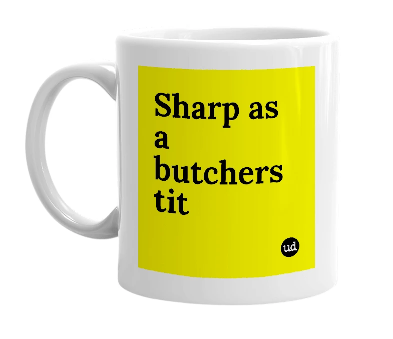 White mug with 'Sharp as a butchers tit' in bold black letters