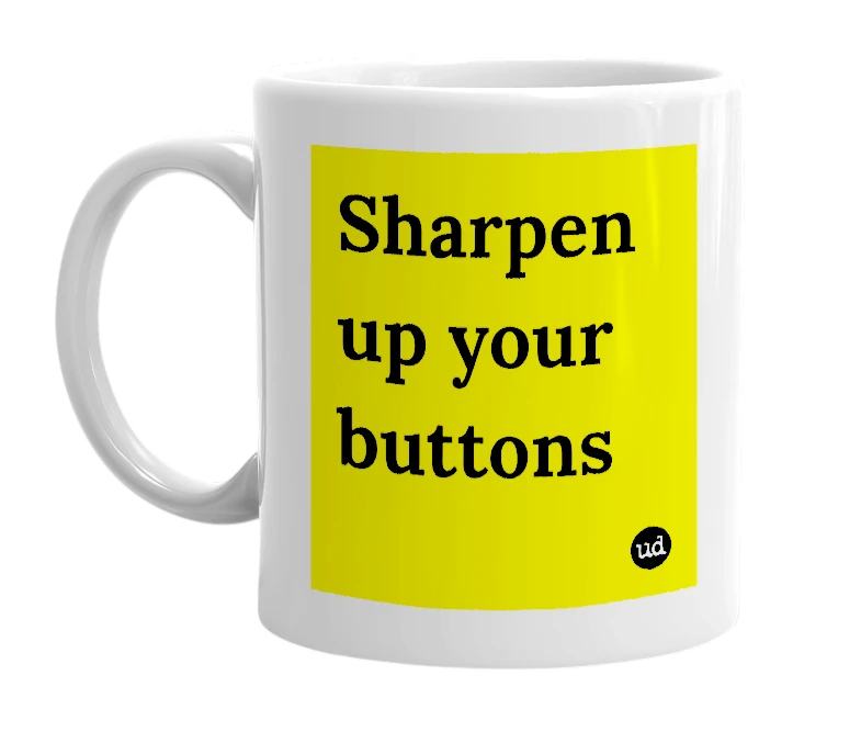 White mug with 'Sharpen up your buttons' in bold black letters