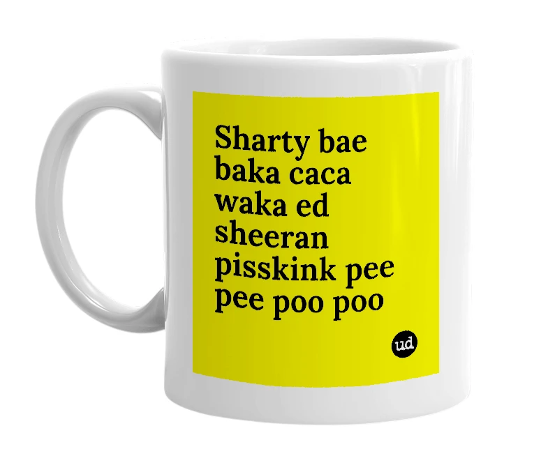 White mug with 'Sharty bae baka caca waka ed sheeran pisskink pee pee poo poo' in bold black letters