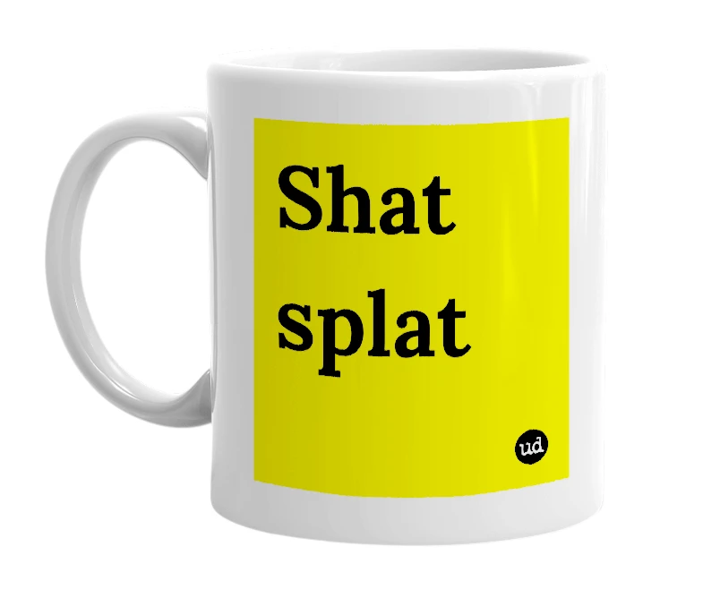 White mug with 'Shat splat' in bold black letters