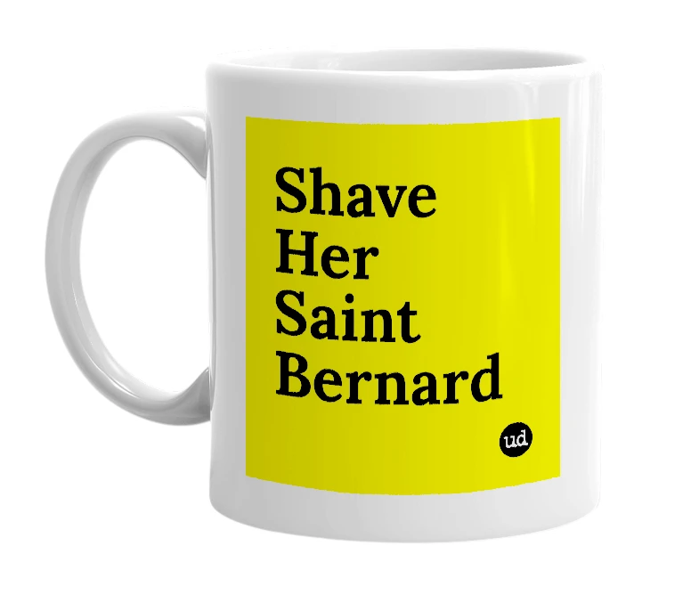 White mug with 'Shave Her Saint Bernard' in bold black letters