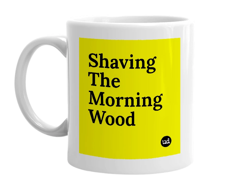 White mug with 'Shaving The Morning Wood' in bold black letters