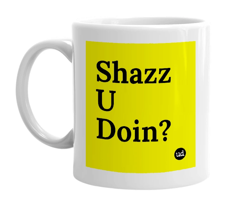 White mug with 'Shazz U Doin?' in bold black letters