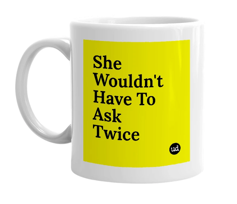 White mug with 'She Wouldn't Have To Ask Twice' in bold black letters