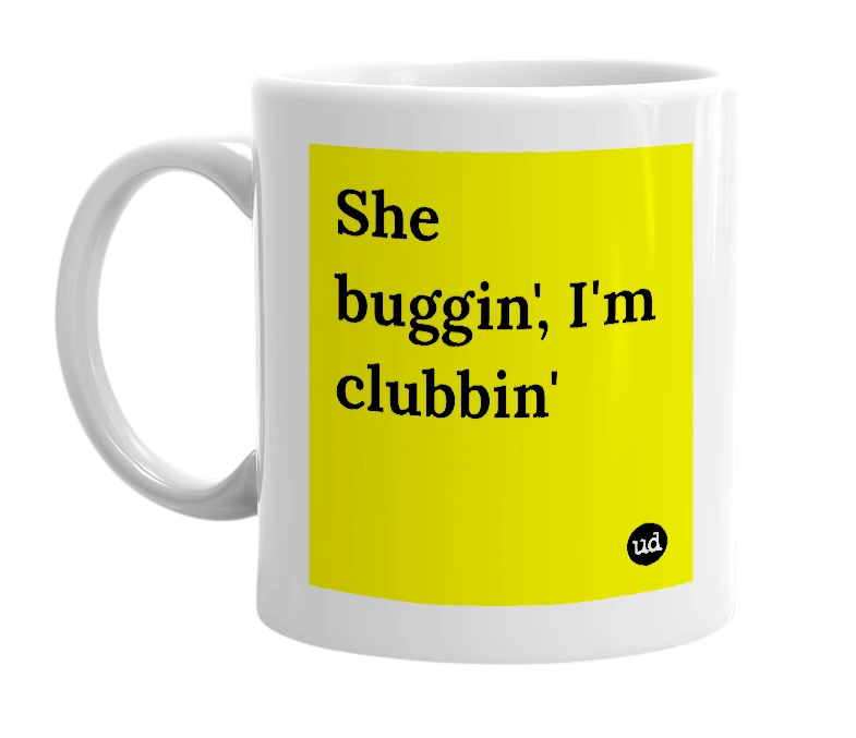 White mug with 'She buggin', I'm clubbin'' in bold black letters