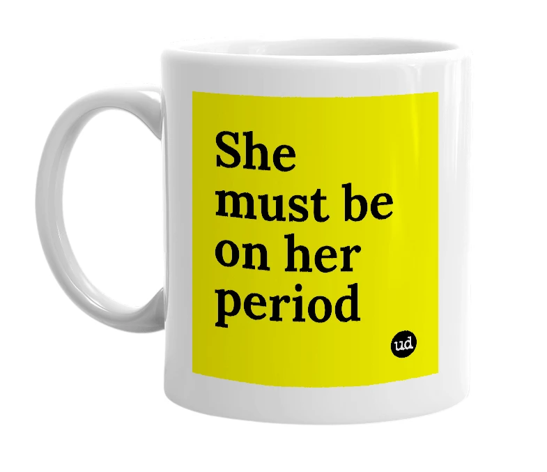 White mug with 'She must be on her period' in bold black letters