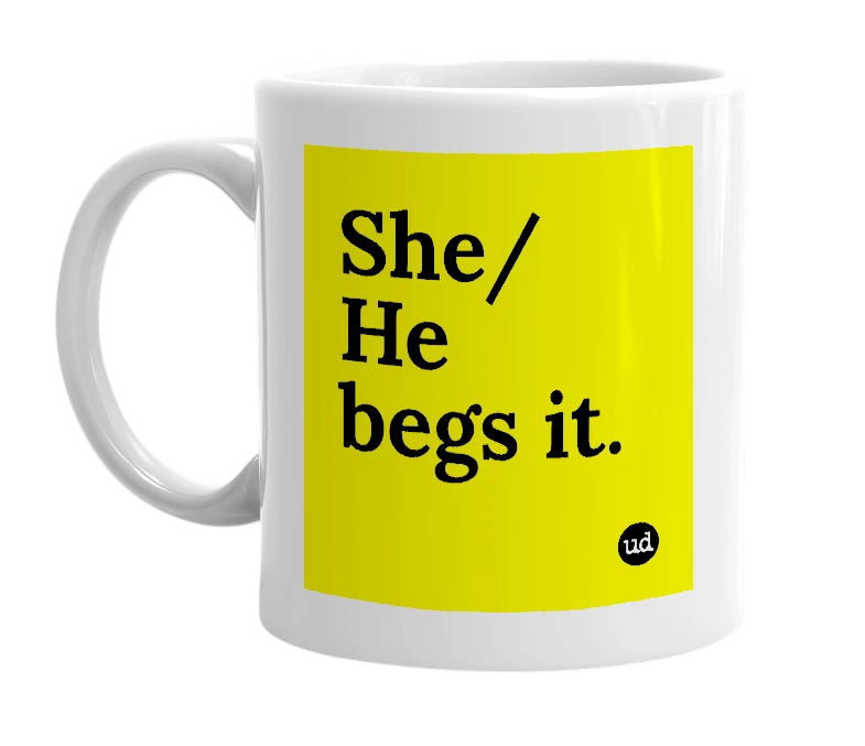 White mug with 'She/He begs it.' in bold black letters