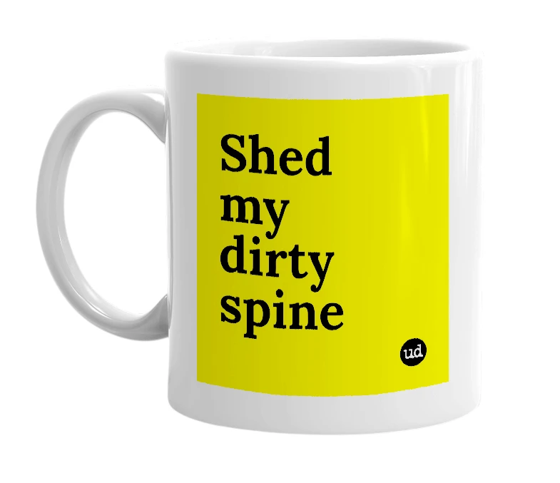 White mug with 'Shed my dirty spine' in bold black letters