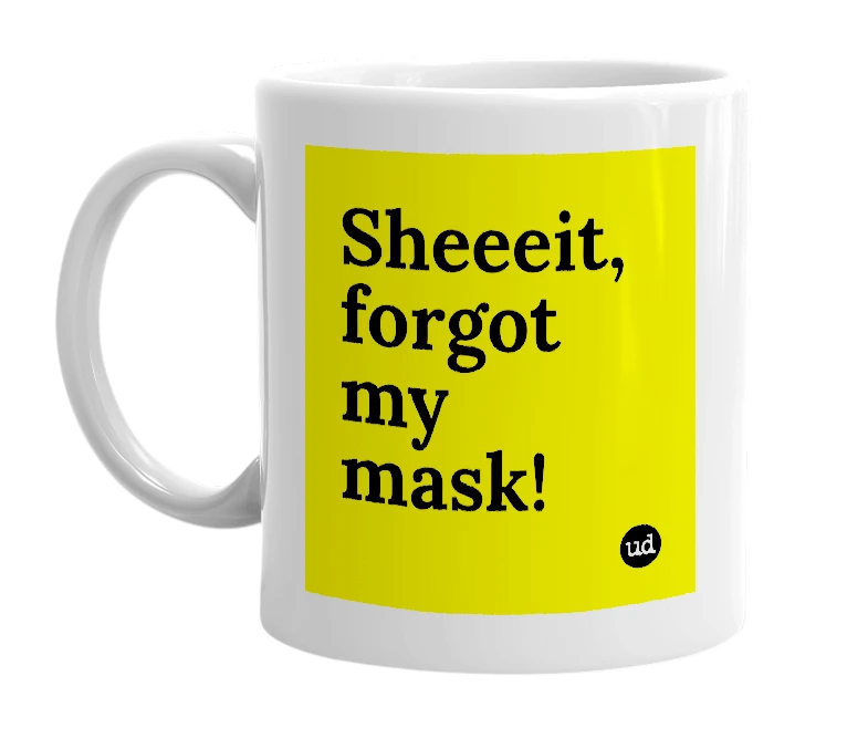 White mug with 'Sheeeit, forgot my mask!' in bold black letters