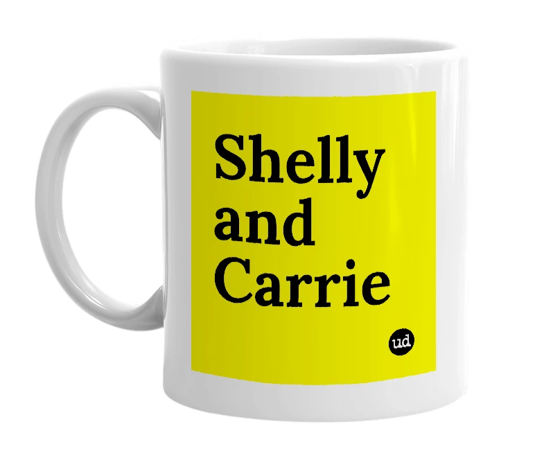 White mug with 'Shelly and Carrie' in bold black letters