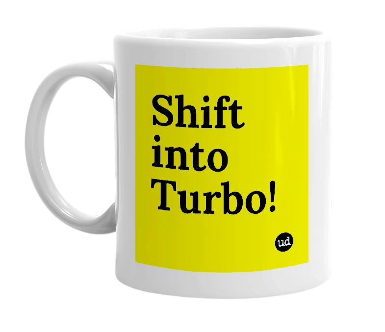 White mug with 'Shift into Turbo!' in bold black letters