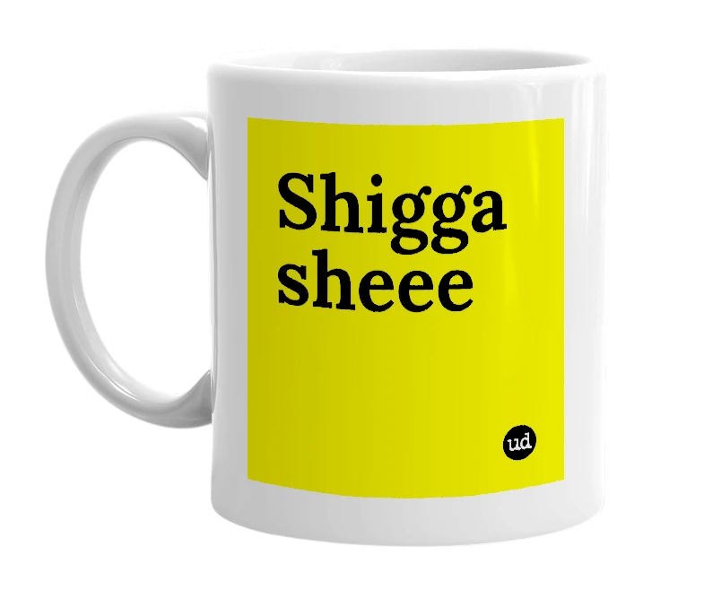 White mug with 'Shigga sheee' in bold black letters
