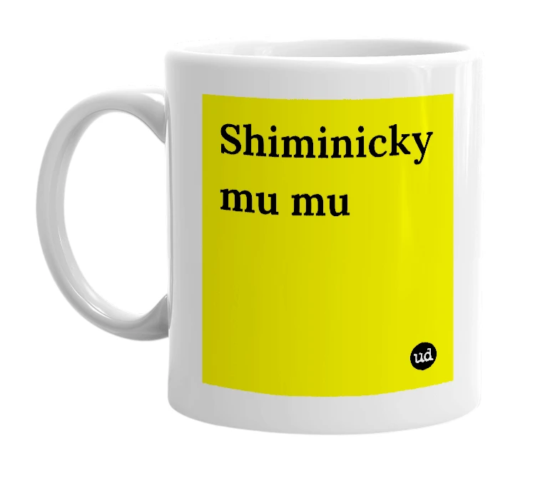 White mug with 'Shiminicky mu mu' in bold black letters