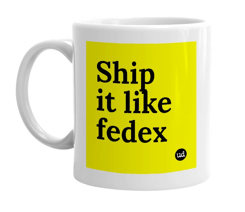 White mug with 'Ship it like fedex' in bold black letters