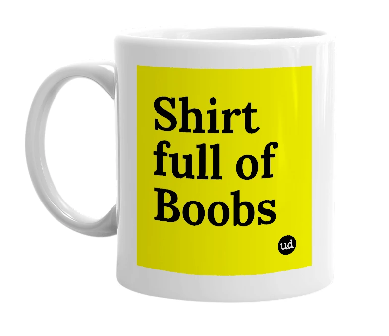 White mug with 'Shirt full of Boobs' in bold black letters