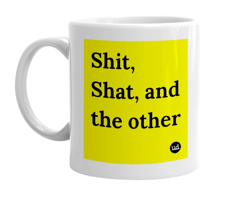 White mug with 'Shit, Shat, and the other' in bold black letters