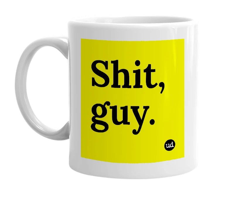 White mug with 'Shit, guy.' in bold black letters