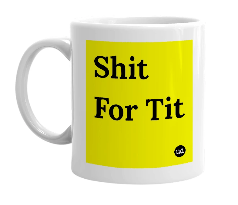 White mug with 'Shit For Tit' in bold black letters
