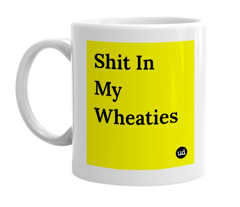 White mug with 'Shit In My Wheaties' in bold black letters