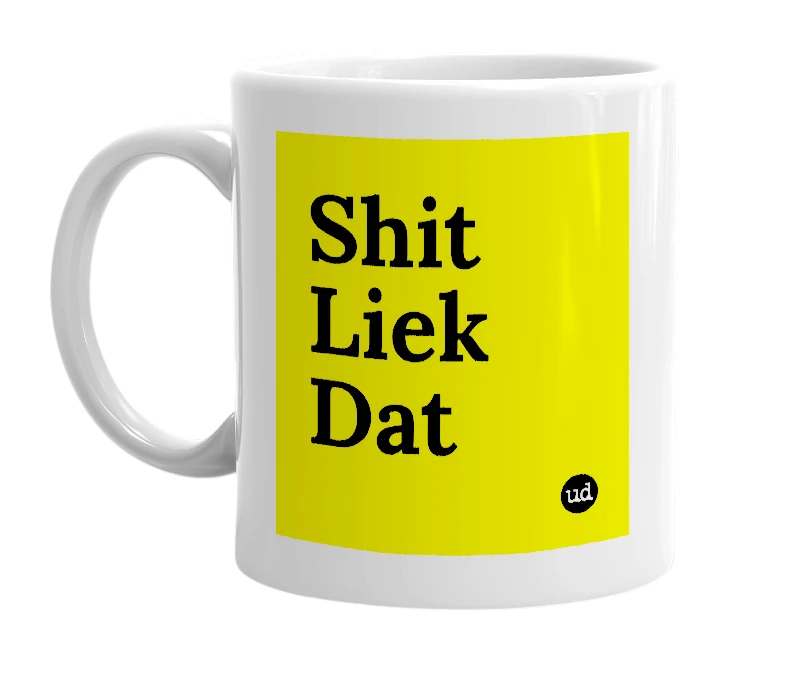 White mug with 'Shit Liek Dat' in bold black letters