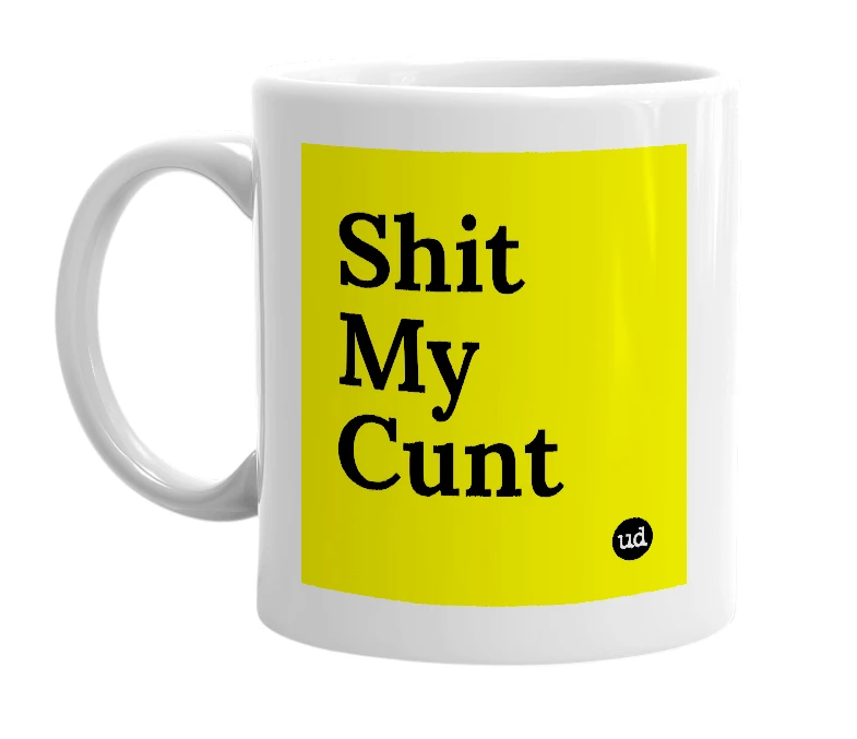 White mug with 'Shit My Cunt' in bold black letters