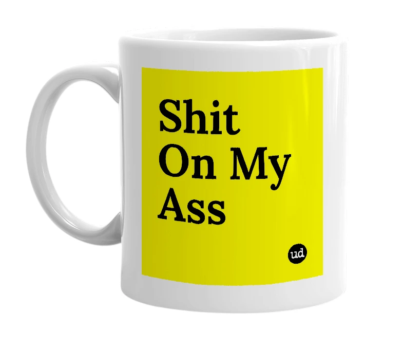 White mug with 'Shit On My Ass' in bold black letters