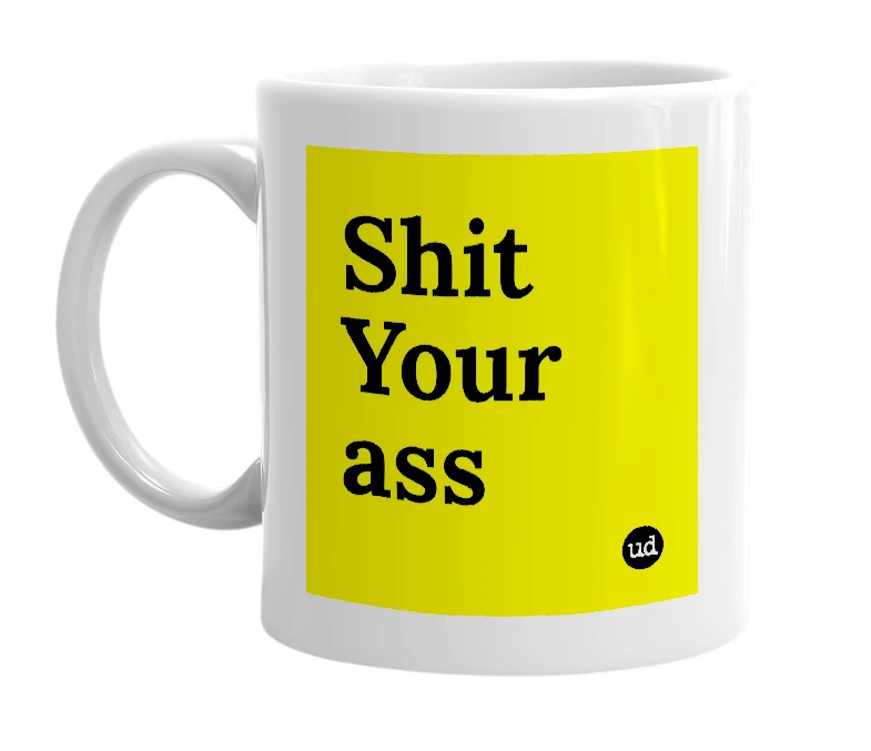 White mug with 'Shit Your ass' in bold black letters