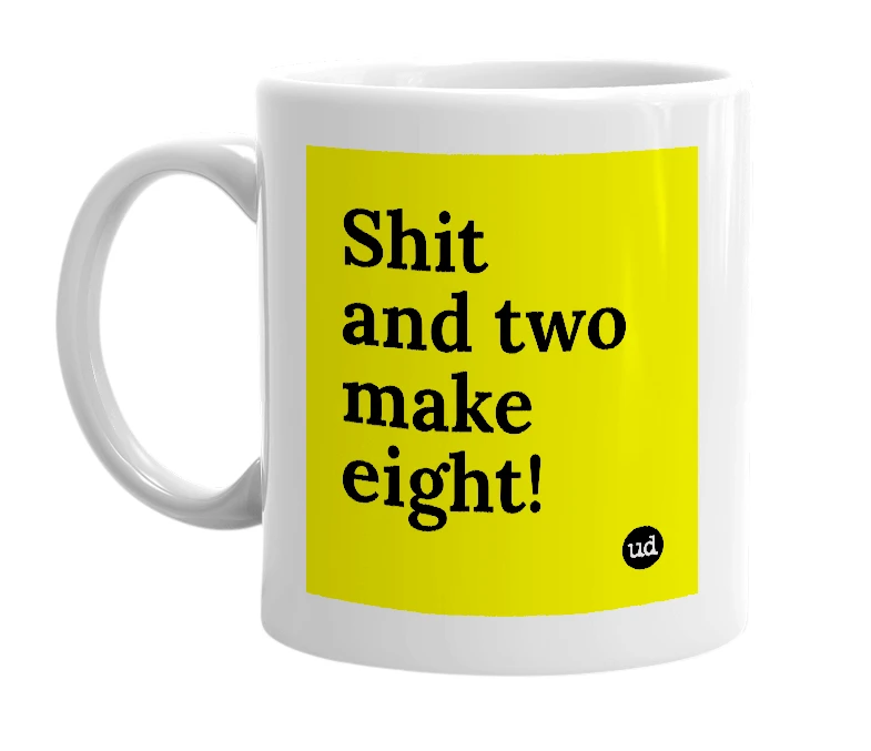 White mug with 'Shit and two make eight!' in bold black letters