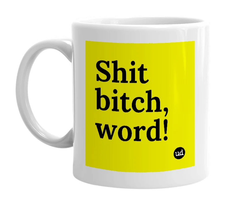 White mug with 'Shit bitch, word!' in bold black letters