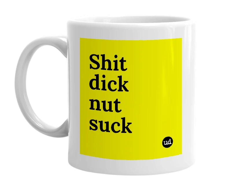 White mug with 'Shit dick nut suck' in bold black letters