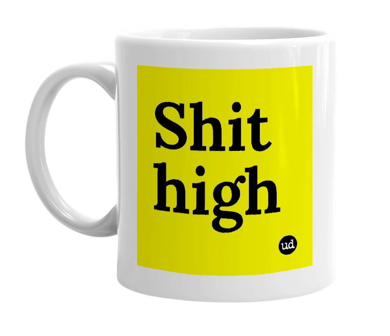 White mug with 'Shit high' in bold black letters