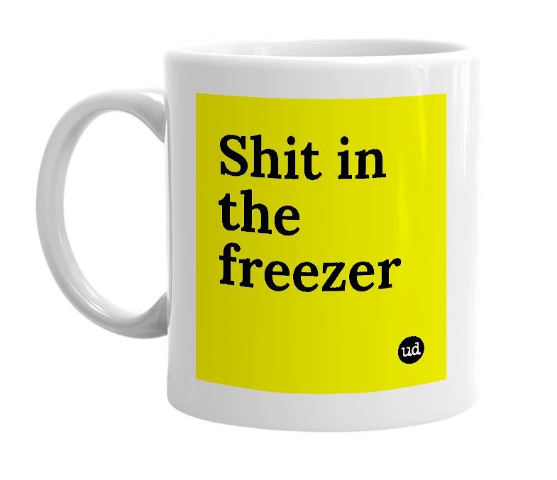 White mug with 'Shit in the freezer' in bold black letters