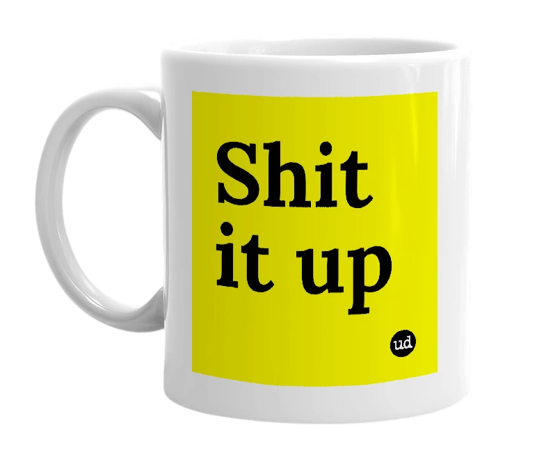 White mug with 'Shit it up' in bold black letters