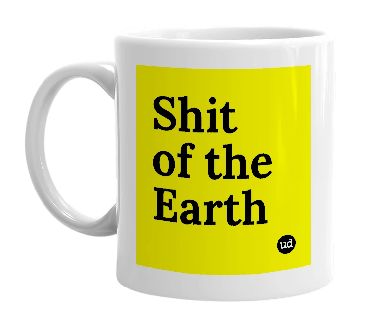 White mug with 'Shit of the Earth' in bold black letters