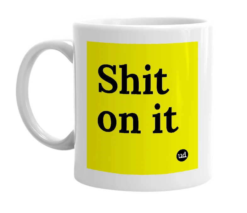 White mug with 'Shit on it' in bold black letters