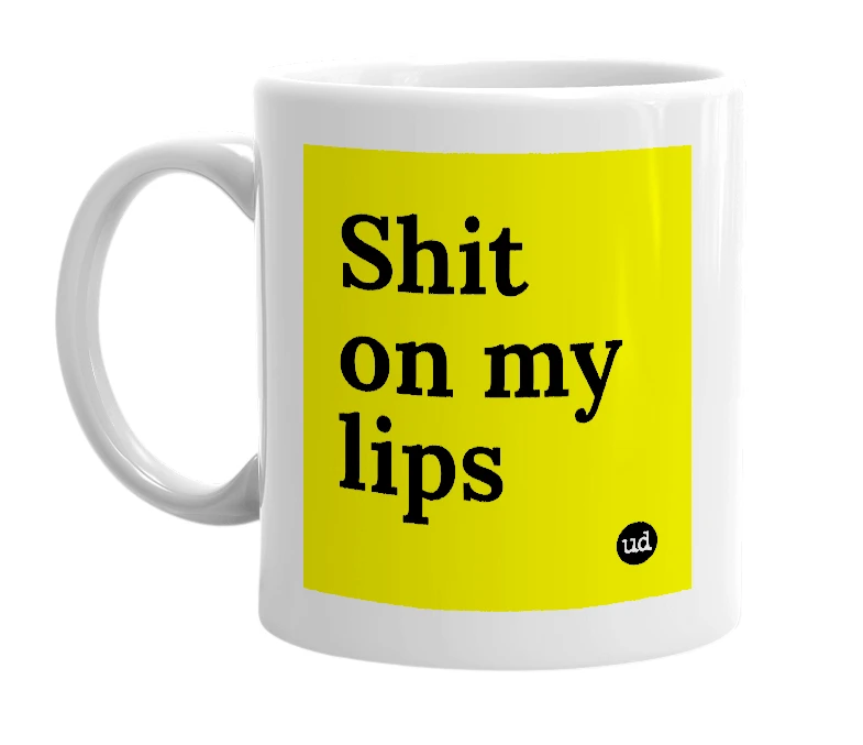 White mug with 'Shit on my lips' in bold black letters