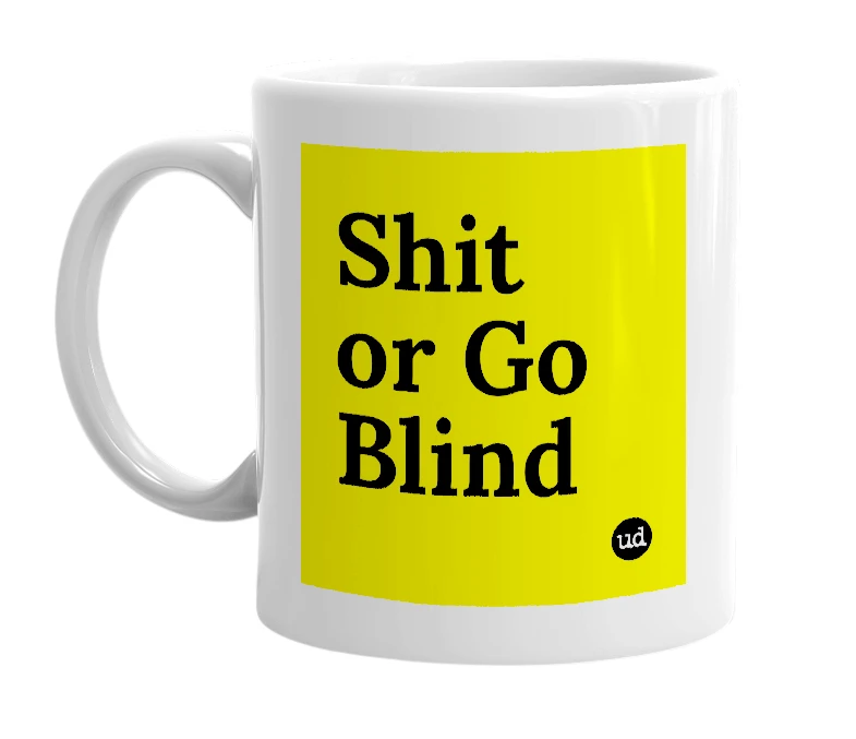 White mug with 'Shit or Go Blind' in bold black letters