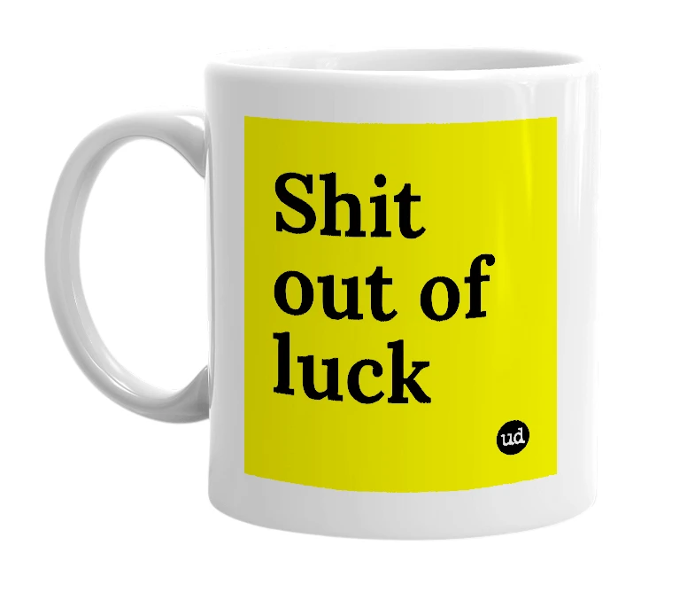 White mug with 'Shit out of luck' in bold black letters