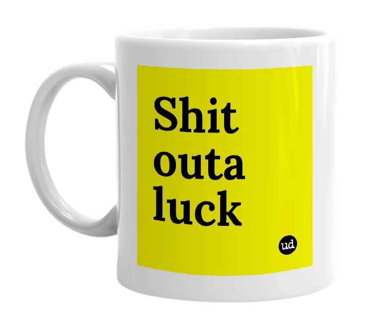 White mug with 'Shit outa luck' in bold black letters