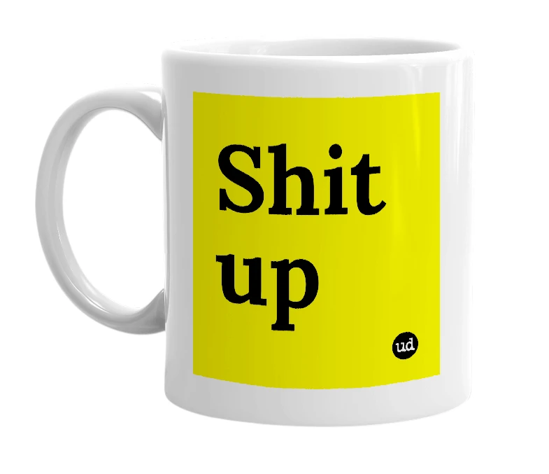 White mug with 'Shit up' in bold black letters