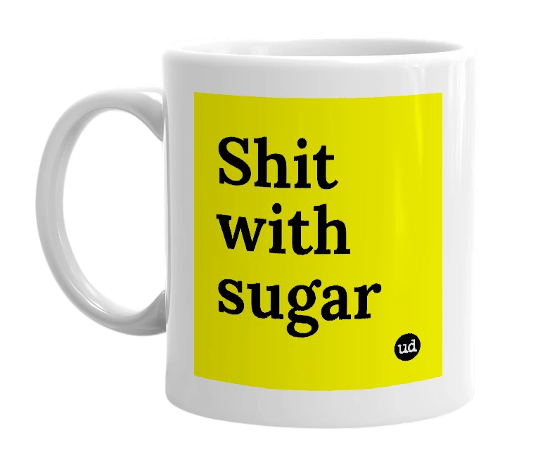 White mug with 'Shit with sugar' in bold black letters