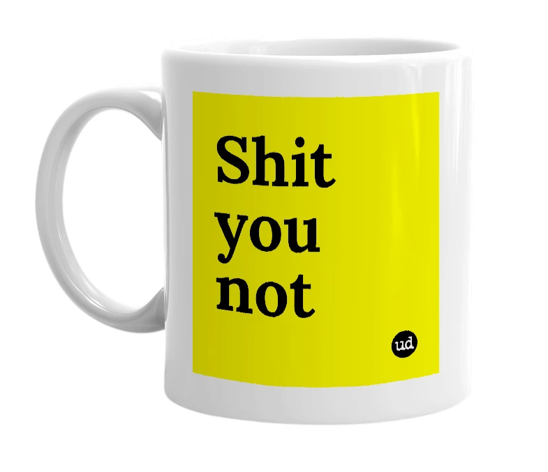 White mug with 'Shit you not' in bold black letters