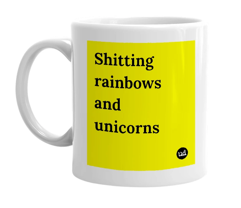 White mug with 'Shitting rainbows and unicorns' in bold black letters