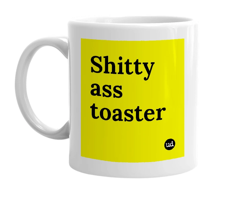 White mug with 'Shitty ass toaster' in bold black letters