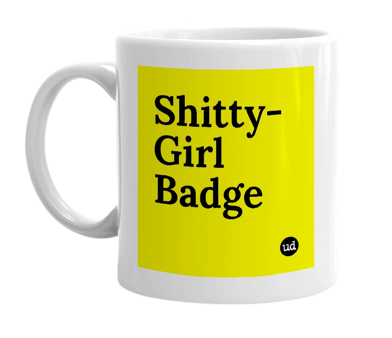 White mug with 'Shitty-Girl Badge' in bold black letters