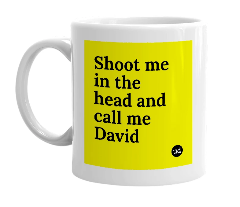 White mug with 'Shoot me in the head and call me David' in bold black letters