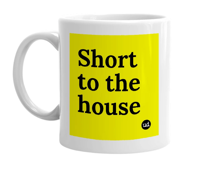 White mug with 'Short to the house' in bold black letters